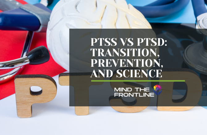 First Responder PTSS vs PTSD: Transition, Prevention, and Science